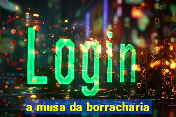 a musa da borracharia